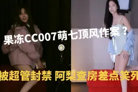 果冻CC007萌七顶风作案 被超管封禁 阿梨查房差点笑死 #果冻视频封面