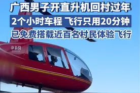 广西男子开直升机回村过年，已免费搭载近百名村民体验飞行，还开去镇上赶集办年货视频封面