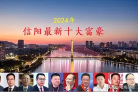 河南信阳富豪榜大洗牌，首富宝座再次易主，两张新面孔闯进前十图片