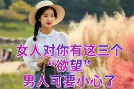 女人对你有这3个欲望？男人可要注意了！女人的欲望是什么？图片