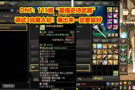 DNF：115级“最强史诗武器”，调试3完爆太初！爆出来一定要留好图片