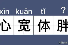 心宽体胖的“胖”竟然不读pàng，99.9%的人都读错了, 感觉自己学了个假语文！图片