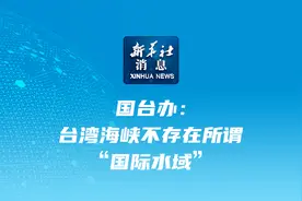 新华社消息｜国台办：台湾海峡不存在所谓“国际水域”图片