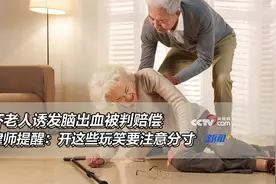 吓老人诱发脑出血被判赔偿，律师提醒：开这些玩笑要注意分寸图片