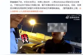 女友哭诉摔倒磕破皮男友不顾醉驾赶去：“心想此时此刻必须陪在她身边”图片