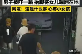 爸爸踹飞女儿后续！知情人：妈妈铁了心要离婚，安徽警方评论沦陷图片