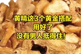 黄精这3个黄金搭配，用好了，没有男人抵得住！图片