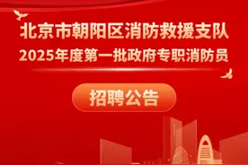 北京市朝阳区消防救援支队2025年度第一批政府专职消防员招聘公告图片