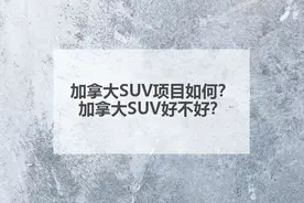 加拿大SUV项目如何？加拿大SUV好不好？图片