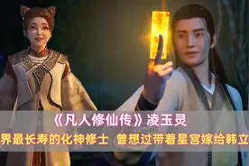 《凡人》凌玉灵：人界最长寿的化神修士，曾想过带着星宫嫁给韩立图片