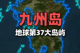 地球第37大岛屿——九州岛，历史上是日本的门户 九州岛是日本本土四岛之一，也是世界第37大岛屿，传说秦朝徐福为寻不死药带五百童男童女扬帆东海首先登陆的地方。视频封面