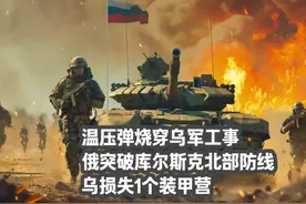 温压弹烧穿乌军工事，俄突破库尔斯克北部防线，乌损失1个装甲营视频封面