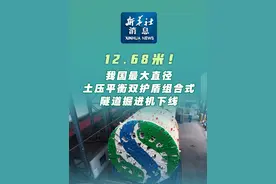 新华社消息｜12.68米！我国最大直径土压平衡双护盾组合式隧道掘进机下线视频封面