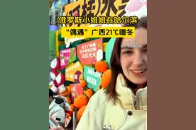 俄罗斯小姐姐在哈尔滨感受到了广西的暖冬：来广西，包暖的！#冬游广西 #山水暖你广西等你视频封面