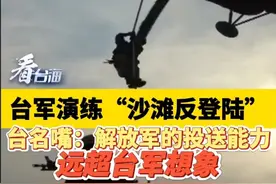 台军演练“沙滩反登陆”惹群嘲，台名嘴：解放军的投送能力远超台军想象#看台海视频封面