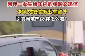 3月24日报道，网传#张颂文把粉丝的信扔出车窗  引发网友热议，你怎么看？#张颂文视频封面