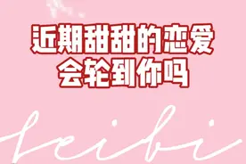 近期甜甜的恋爱会轮到你吗？ #情感 #恋爱 #塔罗 #星座 #前任