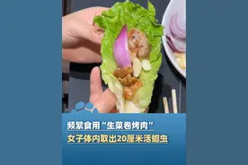 频繁食用“生菜卷烤肉”，女子体内取出20厘米活蛔虫（极目新闻）#大象主播说 @大象新闻主持人胡尔柯察金