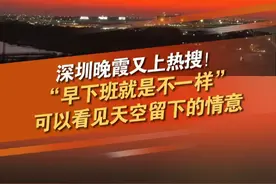 今天的晚霞直接“封神”，朋友圈又又又被刷屏了！深圳网友拍到飞机和晚霞同框，意境拉满！#深圳dou知道 #深圳晚霞简直美爆了 #晚霞天空 @抖音短视频 @DOU+小助手视频封面