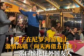 2月1日，埃及开罗，男子在尼罗河游船上激情高唱《向天再借五百年》，一张口惊艳住外国友人。视频封面