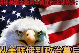揭秘美国金融资本集团的全球统治：从美联储到政治幕后视频封面