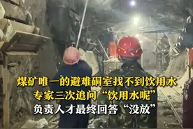8月5日（报道），中央安全生产考核巡查第二十一组赴贵州开展明查暗访。煤矿唯一的避难硐室找不到饮用水，专家三次追问“饮用水呢”，负责人才最终回答“没放”。