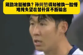 刚送助攻就被换？孙兴慜得知被换一脸懵，回到替补席难掩失望之情不断输出…#孙兴慜 #热刺vs维拉 #孙兴慜得知被换下懵了 #dou来足球季 #英超视频封面