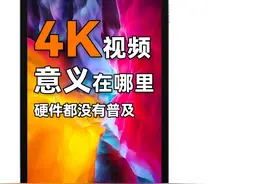 4K视频有意义么？ 我的手机、平板、电脑都没有4K分辨率视频封面