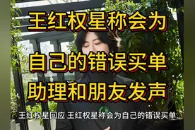 王红权星称会为自己的错误买单，助理和朋友发声视频封面
