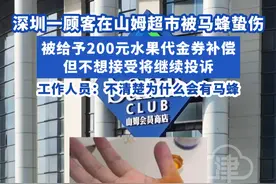 深圳一顾客在山姆超市被马蜂蛰伤，被给予200元水果代金券补偿，但不想接受将继续投诉；工作人员：不清楚为什么会有马蜂#广东dou知道 #山姆会员店 #山姆超市视频封面