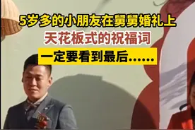 1月7日，山西运城。5岁多的小朋友在舅舅婚礼上，天花板式的祝福词，一定要看到最后......视频封面