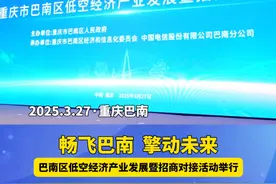 畅飞巴南 擎动未来，巴南区低空经济产业发展暨招商对接活动举行。视频封面