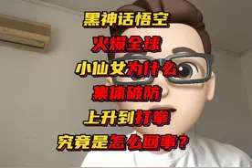 黑神话火爆全球，为何小仙女破防，还上升到打拳？究竟是怎么回事视频封面