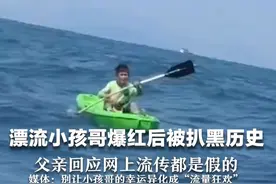 漂流小孩哥爆红后被扒黑历史  父亲回应网上流传都是假的 媒体：别让小孩哥的幸运异化成“流量狂欢”视频封面