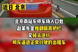 以赶火车为由疯狂逆行，推翻护栏逼退出租车，警方：行政拘留#北京dou知道 视频封面