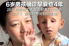 6岁男孩确诊早衰症4年 26岁母亲和丈夫花光积蓄四处求医 “治不了 现在只想好好陪着他”