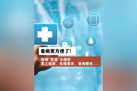 看病更方便了！使用“京通”小程序掌上结算、在线复诊、查询报告……视频封面