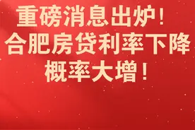 重磅消息出炉！合肥房贷利率下降概率大增！ #合肥房贷利率视频封面