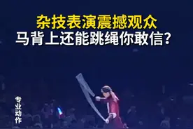杂技表演震撼观众，马背上还能跳绳你敢信?#杂技  #轻功  #秀我中国视频封面