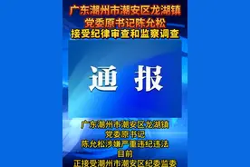 潮州市潮安区龙湖镇党委原书记陈允松接受纪律审查和监察调查视频封面