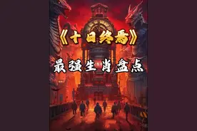 【十日终焉】十日终焉最强生肖实力排名！ #十日终焉 #番茄小说视频封面