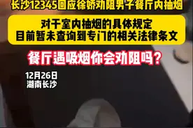 餐厅遇吸烟你会劝阻吗？ 12月26日，湖南长沙，长沙12345回应徐娇劝阻男子餐厅内抽烟：对于室内抽烟的具体规定，目前暂未查询到专门的相关法律条文。餐厅遇吸烟你会劝阻吗？视频封面