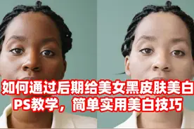 如何通过后期给美女黑皮肤美白？PS教学，简单实用美视频封面