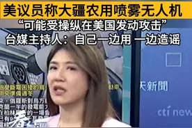 美议员称大疆农用喷雾无人机“可能受操纵在美国发动攻击”，台媒主持人：自己一边用 一边造谣#看台海视频封面