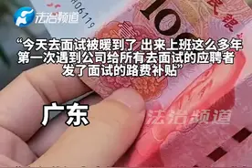 男子去面试 虽然没有被录取
但公司给每一位应聘者发100元路费
“真的被暖到了”视频封面