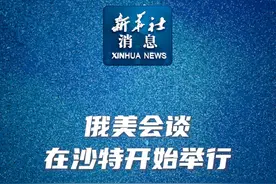 新华社消息｜俄美会谈在沙特开始举行视频封面