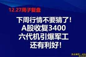 下周行情不要猜了！A股收复3400，六代机引爆军工，还有利好视频封面