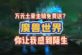 万元土豪坐骑免费送！魔兽世界你让我感到陌生 #魔兽世界视频封面