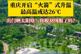 快出门晒太阳咯！#重庆开起火箭式升温 ，未来三天天气晴好，全市最高温或达26℃，你的羽绒服脱了吗？#重庆 #重庆dou知道 #抖音精选计划 #重庆天气视频封面