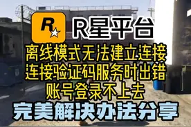 R星平台 离线模式无法建立连接、连接验证码服务时出错、账号登视频封面